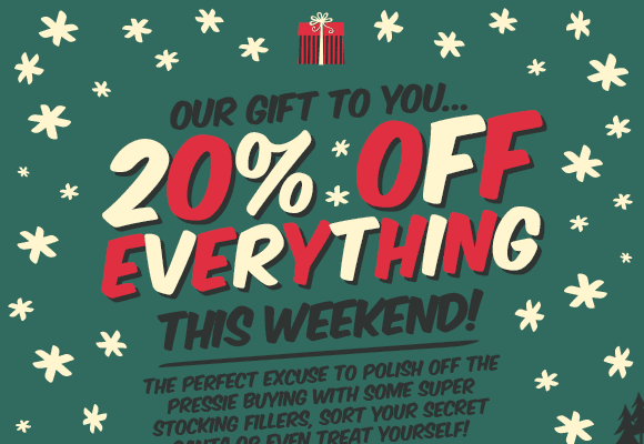 Our Gift to You... 20% Off Everything, this weekend only!!