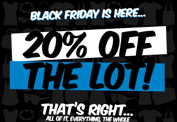 20% off THE LOT, just for Black Friday!