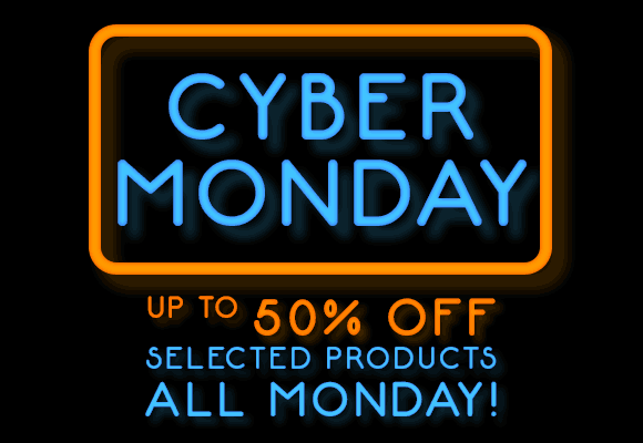 Cyber Monday - Up to 50% off selected products ALL Monday!