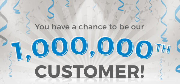 You have a chance to be our 1,000,000th customer!