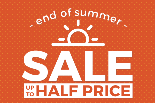 Ends of Summer SALE - Up to Half Price!